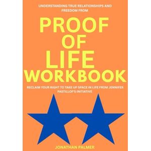 Palmer, Jonathan Understanding True Relationships And Freedom from Proof of Life Workbook: RECLAIM YOUR RIGHT TO TAKE UP SPACE IN LIFE FROM JENNIFER PASTILLOF'S INITIATIVE Palmer, Jonathan Understanding True Relationships And Freedom from Proof of Life Workbook: RECLAIM YOUR RIGHT TO TAKE UP SPACE IN LIFE FROM JENNIFER PASTILLOF'S INITIATIVE
