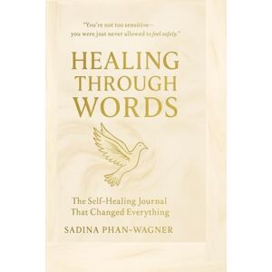 Phan-Wagner, Sadina Healing Through Words: A Self-Healing Journal for Soft Rebellion, Sacred Release, and Soul Remembering Phan-Wagner, Sadina Healing Through Words: A Self-Healing Journal for Soft Rebellion, Sacred Release, and Soul Remembering