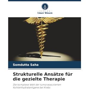 Saha, Somdutta Strukturelle Ansätze für die gezielte Therapie: Die komplexe Welt der tumorassoziierten Kohlenhydratantigene bei Krebs Saha, Somdutta Strukturelle Ansätze für die gezielte Therapie: Die komplexe Welt der tumorassoziierten Kohlenhydratantigene bei Krebs