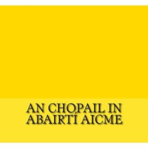 Kelly, Gerald A. John An Chopail in Abairtí Aicme: Eiseamláirí na Nua-Ghaeilge do Fhoghlaimeoirí Kelly, Gerald A. John An Chopail in Abairtí Aicme: Eiseamláirí na Nua-Ghaeilge do Fhoghlaimeoirí