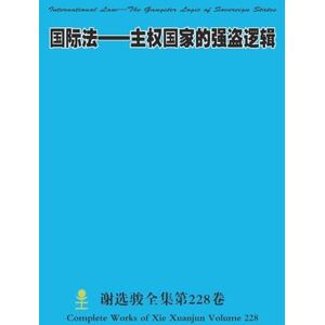 Xie, Xuanjun 国际法——主权国家的强盗逻辑 International Law—The Gangster Logic of Sovereign States Xie, Xuanjun 国际法——主权国家的强盗逻辑 International Law—The Gangster Logic of Sovereign States