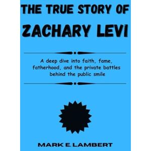 E. Lambert, Mark The True Story of Zachary Levi: A deep dive into faith, fame, fatherhood, and the private battles behind the public smile (BIOGRAPHY OF ICONS) E. Lambert, Mark The True Story of Zachary Levi: A deep dive into faith, fame, fatherhood, and the private battles behind the public smile (BIOGRAPHY OF ICONS)