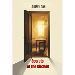 Loan, Louise Secrets of the Kitchen: The Hearth Flame of the Home (Secrets Behind the Doors) Loan, Louise Secrets of the Kitchen: The Hearth Flame of the Home (Secrets Behind the Doors)