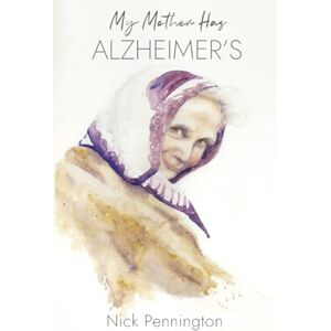Pennington, Nick My Mother Has Alzheimer's: Am I Going Mad? Pennington, Nick My Mother Has Alzheimer's: Am I Going Mad?