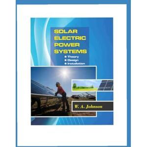 Johnson, Engr Adebayo W SOLAR ELECTRIC POWER SYSTEMS: Theory Design Installation Johnson, Engr Adebayo W SOLAR ELECTRIC POWER SYSTEMS: Theory Design Installation