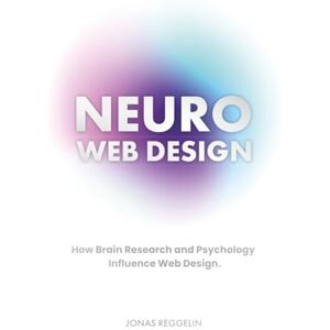 Reggelin, Jonas Neuro Web Design: How Brain Research and Psychology Influence Web Design 2nd Edition 2025 Jonas Reggelin Reggelin, Jonas Neuro Web Design: How Brain Research and Psychology Influence Web Design 2nd Edition 2025 Jonas Reggelin