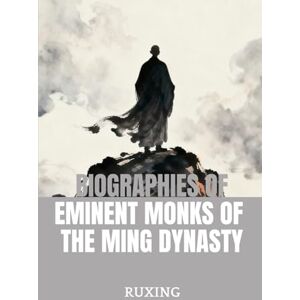 Ruxing Biographies of Eminent Monks of the Ming Dynasty Ruxing Biographies of Eminent Monks of the Ming Dynasty