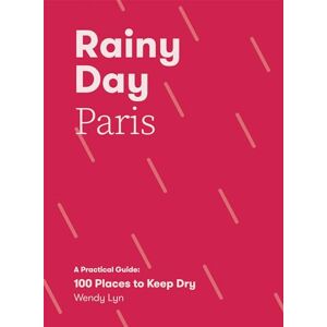 Lyn, Wendy Rainy Day Paris: A Practical Guide: 100 Places to Keep Dry Lyn, Wendy Rainy Day Paris: A Practical Guide: 100 Places to Keep Dry
