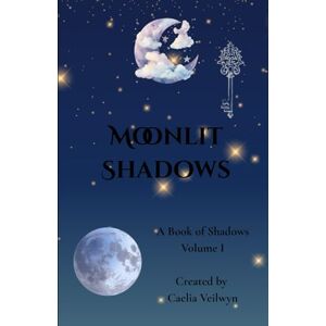 Veilwyn, Ms. Caelia Moonlit Shadows: A Book of Shadows, Volume 1 Veilwyn, Ms. Caelia Moonlit Shadows: A Book of Shadows, Volume 1