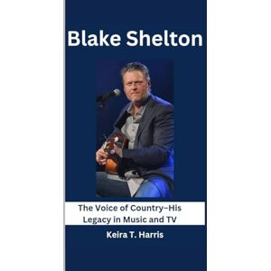 T. Harris, Keira Blake Shelton: The Voice of Country–His Legacy in Music and TV T. Harris, Keira Blake Shelton: The Voice of Country–His Legacy in Music and TV