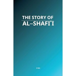 MAA The Story of Al-Shafi'i MAA The Story of Al-Shafi'i