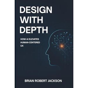 Jackson Design with Depth: How AI Elevates Human-Centered UX Jackson Design with Depth: How AI Elevates Human-Centered UX