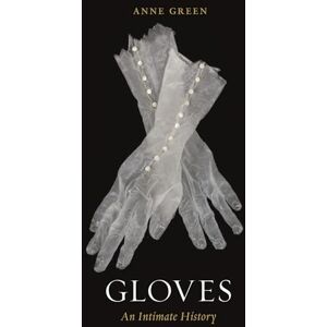 Anne Green Gloves: An Intimate History Anne Green Gloves: An Intimate History