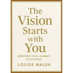 Walsh, Louise The Vision Starts With You: A Real, Raw, and Empowering Guide to Building a Business and Becoming Yourself Walsh, Louise The Vision Starts With You: A Real, Raw, and Empowering Guide to Building a Business and Becoming Yourself