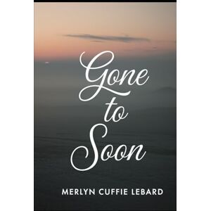 Cuffie Lebard, Merlyn GONE TO SOON: NEVER GET TO SAY GOODBYE Cuffie Lebard, Merlyn GONE TO SOON: NEVER GET TO SAY GOODBYE
