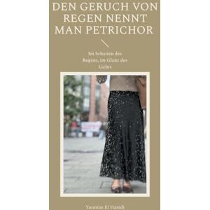 El Hamdi, Yasmine Den Geruch von Regen nennt man Petrichor: Im Schatten des Regens, im Glanz des Lichts El Hamdi, Yasmine Den Geruch von Regen nennt man Petrichor: Im Schatten des Regens, im Glanz des Lichts