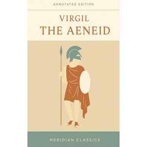 Virgil The Aeneid (Meridian Classics Annotated Edition) Virgil The Aeneid (Meridian Classics Annotated Edition)