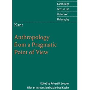 Louden, Robert B. Kant: Anthropology from a Pragmatic Point of View (Cambridge Texts in the History of Philosophy) Louden, Robert B. Kant: Anthropology from a Pragmatic Point of View (Cambridge Texts in the History of Philosophy)