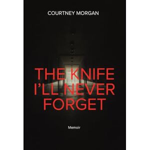 Morgan, Courtney The Knife I'll Never Forget Morgan, Courtney The Knife I'll Never Forget