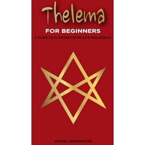 Barrington, Samuel Thelema for Beginners: A Guide to Aleister Crowley's Philosophy Barrington, Samuel Thelema for Beginners: A Guide to Aleister Crowley's Philosophy
