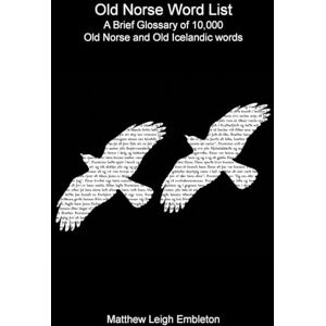 Embleton, Matthew Leigh Old Norse Word List: A Brief Glossary of 10,000 Old Norse and Old Icelandic words Embleton, Matthew Leigh Old Norse Word List: A Brief Glossary of 10,000 Old Norse and Old Icelandic words