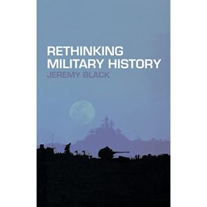 Black, Jeremy Rethinking Military History Black, Jeremy Rethinking Military History