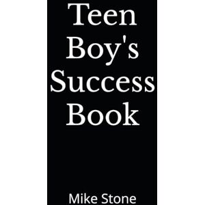 Stone, Mike Teen Boy's Success Book: The Ultimate Self-Help Book for Boys; Everything You Need to Know to Become a Man; Solid Advice in a Must-Read Book for Teen Boys: 1 (Books for Smart Teens) Stone, Mike Teen Boy's Success Book: The Ultimate Self-Help Book for Boys; Everything You Need to Know to Become a Man; Solid Advice in a Must-Read Book for Teen Boys: 1 (Books for Smart Teens)
