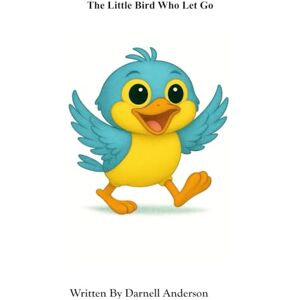 Anderson, Darnell The Little Bird Who Let Go Anderson, Darnell The Little Bird Who Let Go