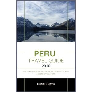 Davis, Milan R. peru travel guide 2026: Discover the Heart of the Andes, the Amazon, and Ancient Civilizations Davis, Milan R. peru travel guide 2026: Discover the Heart of the Andes, the Amazon, and Ancient Civilizations