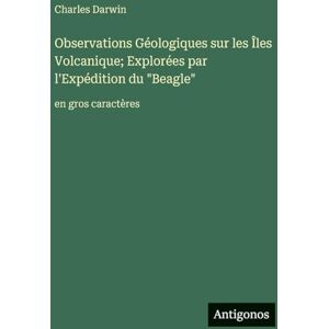 Darwin, Charles Observations Géologiques sur les Îles Volcanique; Explorées par l'Expédition du "Beagle": en gros caractères Darwin, Charles Observations Géologiques sur les Îles Volcanique; Explorées par l'Expédition du "Beagle": en gros caractères