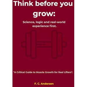 Andersen, F. C. Think before you grow:: Science, logic and real-world experience first. "A Critical Guide to Muscle Growth for Real Lifters". Andersen, F. C. Think before you grow:: Science, logic and real-world experience first. "A Critical Guide to Muscle Growth for Real Lifters".
