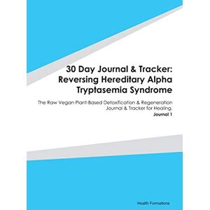 Formation, Health 30 Day Journal & Tracker: Reversing Hereditary Alpha Tryptasemia Syndrome: The Raw Vegan Plant-Based Detoxification & Regeneration Journal & Tracker for Healing. Journal 1 Formation, Health 30 Day Journal & Tracker: Reversing Hereditary Alpha Tryptasemia Syndrome: The Raw Vegan Plant-Based Detoxification & Regeneration Journal & Tracker for Healing. Journal 1