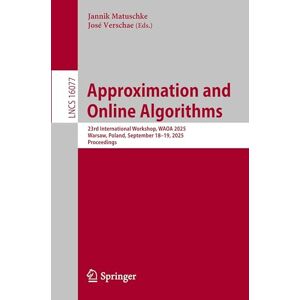 Approximation and Online Algorithms: 23rd International Workshop, WAOA 2025, Warsaw, Poland, September 18–19, 2025, Proceedings (Lecture Notes in Computer Science, 16077) Approximation and Online Algorithms: 23rd International Workshop, WAOA 2025, Warsaw, Poland, September 18–19, 2025, Proceedings (Lecture Notes in Computer Science, 16077)