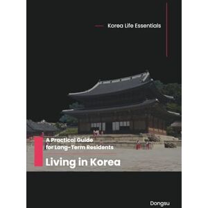 Oh, Dongsu Living in Korea: A Practical Guide for Long-Term Residents Oh, Dongsu Living in Korea: A Practical Guide for Long-Term Residents