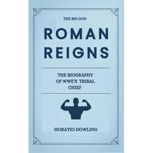 Dowling, Horacio Roman Reigns; The Biography of WWE’S Tribal Chief (Biographies of WWE Wrestling Champions and Hall of Famers) Dowling, Horacio Roman Reigns; The Biography of WWE’S Tribal Chief (Biographies of WWE Wrestling Champions and Hall of Famers)