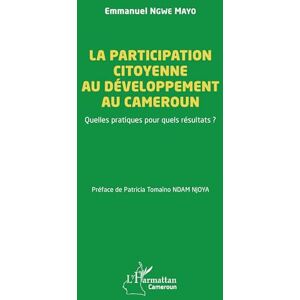 Ngwe Mayo, Emmanuel La participation citoyenne au développement au Cameroun: Quelles pratiques pour quels résultats ? Ngwe Mayo, Emmanuel La participation citoyenne au développement au Cameroun: Quelles pratiques pour quels résultats ?