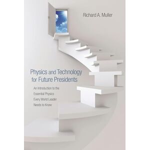 Muller, Richard A. Physics and Technology for Future Presidents: An Introduction to the Essential Physics Every World Leader Needs to Know Muller, Richard A. Physics and Technology for Future Presidents: An Introduction to the Essential Physics Every World Leader Needs to Know