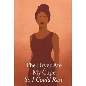 West, Camille The Dryer Ate My Cape So I Could Rest: A Love Story for Black Women Who Are Tired of Being Strong West, Camille The Dryer Ate My Cape So I Could Rest: A Love Story for Black Women Who Are Tired of Being Strong