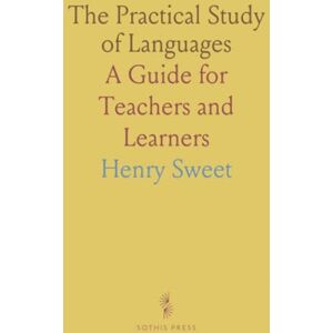 Henry, Sweet The Practical Study of Languages: A Guide for Teachers and Learners Henry, Sweet The Practical Study of Languages: A Guide for Teachers and Learners