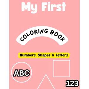 McDaniel, Brooke My First Coloring Book: Numbers, Shapes & Letters McDaniel, Brooke My First Coloring Book: Numbers, Shapes & Letters