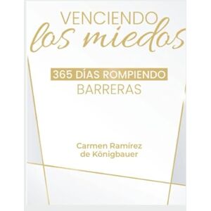 Ramírez de Königbauer, Carmen Venciendo los Miedos: 365 Días Rompiendo Barreras Ramírez de Königbauer, Carmen Venciendo los Miedos: 365 Días Rompiendo Barreras