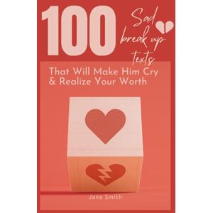 Smith, Jane 100 Sad Breakup Texts That Will Make Him Cry & Realize Your Worth Smith, Jane 100 Sad Breakup Texts That Will Make Him Cry & Realize Your Worth