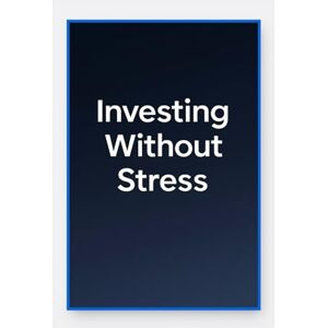 Schwanitz, Adrian Investing Without Stress: Your Daily Path to a Clear, Rules-Based Financial System Schwanitz, Adrian Investing Without Stress: Your Daily Path to a Clear, Rules-Based Financial System