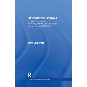Carpenter, Mary Reformatory Schools (1851): For the Children of the Perishing and Dangerous Classes and for Juvenile Offenders (Social History of Education, 1st) Carpenter, Mary Reformatory Schools (1851): For the Children of the Perishing and Dangerous Classes and for Juvenile Offenders (Social History of Education, 1st)
