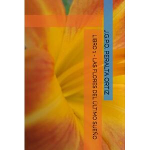 PERALTA ORTIZ, J.G.P.O. LIBRO 1 LAS FLORES DEL ÚLTIMO SUEÑO (CRÓNICAS DE UN CIELO QUE NO ERA NUESTRO) PERALTA ORTIZ, J.G.P.O. LIBRO 1 LAS FLORES DEL ÚLTIMO SUEÑO (CRÓNICAS DE UN CIELO QUE NO ERA NUESTRO)
