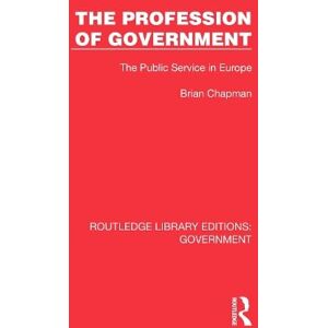 Chapman, Brian The Profession of Government: The Public Service in Europe (Routledge Library Editions: Government) Chapman, Brian The Profession of Government: The Public Service in Europe (Routledge Library Editions: Government)