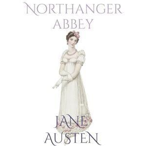 Austen, Jane Northanger Abbey: Annotated Edition Austen, Jane Northanger Abbey: Annotated Edition