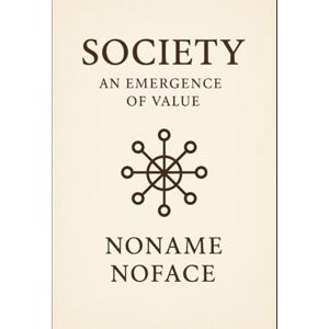 NOFACE, NONAME Society: An Emergence of Value: How Humanity Rediscovers Worth Beyond Comparison NOFACE, NONAME Society: An Emergence of Value: How Humanity Rediscovers Worth Beyond Comparison