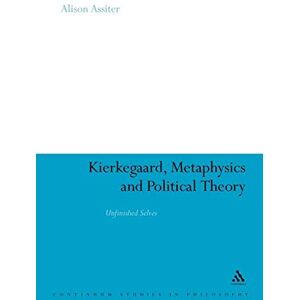 Assiter, Alison Kierkegaard, Metaphysics and Political Theory: Unfinished Selves: 35 (Continuum Studies in Philosophy) Assiter, Alison Kierkegaard, Metaphysics and Political Theory: Unfinished Selves: 35 (Continuum Studies in Philosophy)