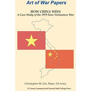 Army University Press How China Wins: A Case Study of the 1979 Sino-Vietnamese War Army University Press How China Wins: A Case Study of the 1979 Sino-Vietnamese War